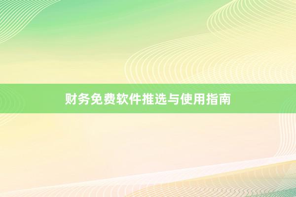财务免费软件推选与使用指南